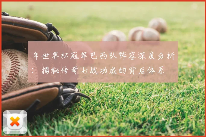 年世界杯冠军巴西队阵容深度分析：揭秘传奇七战功成的背后体系